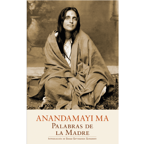 Anandamayi Ma. Palabras de la Madre