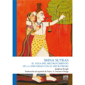 Shiva Sutras, el yoga del reconocimiento de la identidad con el Ser supremo Jaideva Singh, traducido por Pedro A. Soriano Ortega